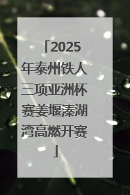 2025年泰州铁人三项亚洲杯赛姜堰溱湖湾高燃开赛